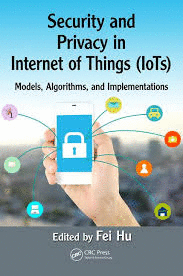 SECURITY AND PRIVACY IN INTERNET OF THINGS (IOTS) MODELS ALGORITHMS AND IMPLEMENTATIONS