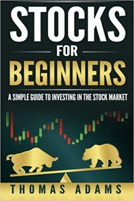 STOCKS FOR BEGINNERS: A SIMPLE GUIDE TO INVESTING IN THE STOCK MARKET