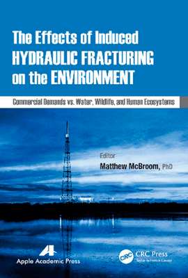 THE EFFECTS OF INDUCED HYDRAULIC FRACTURING ON THE ENVIRONMENT. COMMERCIAL DEMANDS VS. WATER, WILDLIFE, AND HUMAN ECOSYSTEMS