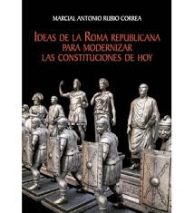 IDEAS DE LA ROMA REPUBLICANA PARA MODERNIZAR LAS CONSTITUCIONES DE HOY