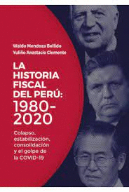 LA HISTORIA FISCAL DEL PERU 1980-2020 COLAPSO ESTABILIZACION CONSOLIDACION Y EL GOLPE DE LA COVID-19