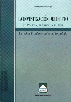 LA INVESTIGACION DEL DELITO EL POLICIA EL FISCAL Y EL JUEZ DERECHOS FUNDAMENTALES DEL IMPUTADO