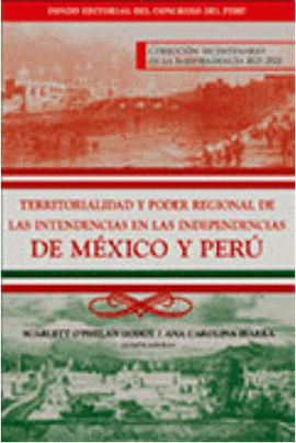 TERRITORIALIDAD Y PODER REGIONAL DE LAS INTENDENCIAS EN LAS INDEPENDENCIAS DE MÉXICO Y PERÚ