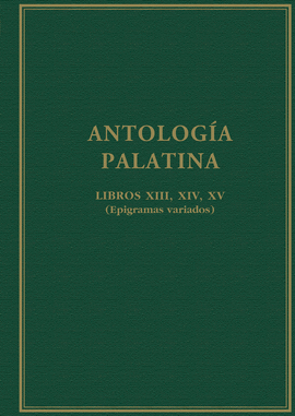 ANTOLOGIA PALATINA LIBROS XIII, XIV, XV : (EPIGRAMAS VARIADOS)