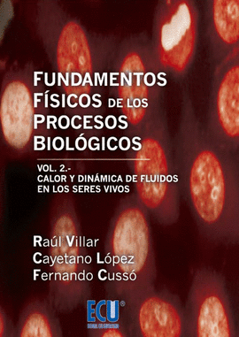 FUNDAMENTOS FÍSICOS DE LOS PROCESOS BIOLÓGICOS VOL. 2. CALOR Y DINAMICA DE FLUIDOS EN LOS SERES VIVO