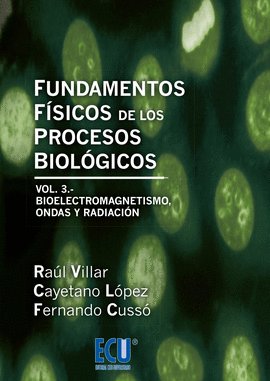 FUNDAMENTOS FISICOS DE LOS PROCESOS BIOLOGICOS VOL. 3 BIOELECTROMGANETISMO ONDAS Y RADIACION