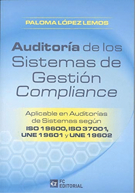 AUDITORIA DE LOS SISTEMAS DE GESTION COMPLIANCE APLICABLE EN AUDITORÍAS DE SISTEMAS SEGUN ISO 19600, ISO 37001, UNE 19601 Y UNE 19602