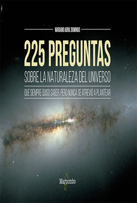 225 PREGUNTAS SOBRE LA NATURALEZA DEL UNIVERSO QUE SIEMPRE QUISO SABER,PERO NUNCA SE ATREVIO A PLANTEAR