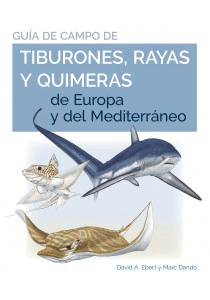 GUIA DE CAMPO DE LOS TIBURONES RAYAS Y QUIMERAS DE EUROPA Y DEL MEDITERRANEO