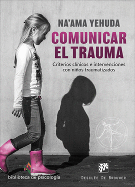 COMUNICAR EL TRAUMA. CRITERIOS CLÍNICOS E INTERVENCIONES CON NIÑOS TRAUMATIZADOS