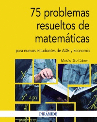 75 PROBLEMAS RESUELTOS DE MATEMATICAS PARA NUEVOS ESTUDIANTES DE ADE Y ECONOMÍA