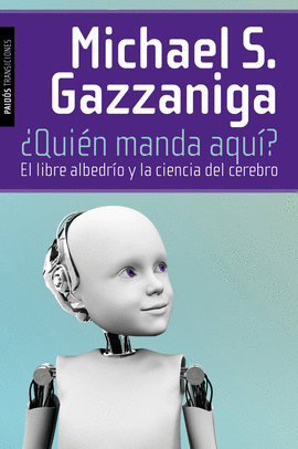 QUIEN MANDA AQUI? .EL LIBRE ALBEDRO Y LA CIENCIA DEL CEREBRO
