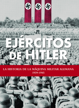 EJERCITOS DE HITLER LA HISTORIA DE LA MAQUINA MILITAR ALEMANA 1939-1945