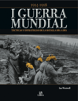 I GUERRA MUNDIAL (1914-1918) TÉCNICAS Y ESTRATEGIAS DE LA BATALLA DIA A DIA