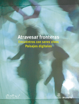 ATRAVESAR FRONTERAS ENCUENTROS CON SERES VIVOS PAISAJES DIGITALES