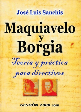 MAQUIAVELO Y BORGIA TEORIA Y PRACTICA PARA DIRECTIVOS