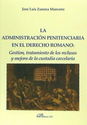 LA ADMINISTRACION PENITENCIARIA EN EL DERECHO ROMANO GESTION, TRATAMIENTO DE LOS RECLUSOS Y MEJORA D