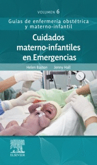 GUIAS DE ENFERMERIA OBSTETRICA Y MATERNO-INFANTIL VOL. 6 CUIDADO MATERNO INFANTIL EN EMERGENCIAS