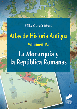 ATLAS DE HISTORIA ANTIGUA VOLUMEN IV LA MONARQUIA Y LA REPUBLICA ROMANAS
