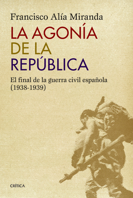 LA AGONIA DE LA REPUBLICA EL FINAL DE LA GUERRA CIVIL ESPAÑOLA (1938-1939)