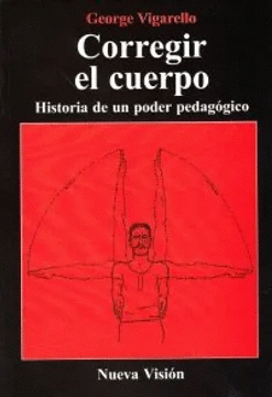CORREGIR EL CUERPO. HISTORIA DE UN PODER PEDAGOGICO