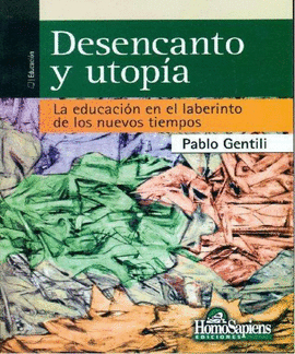 DESENCANTO Y UTOPIA LA EDUCACION EN EL LABERINTO DE LOS NUEVOS TIEMPOS