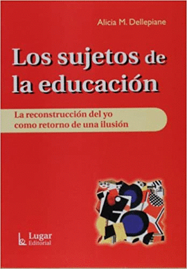 LOS SUJETOS DE LA EDUCACION. LA RECONSTRUCCION DEL YO COMO RETORNO DE UNA ILUSION