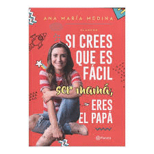 SI CREES QUE ES FACIL SER MAMA, ERES EL PAPA