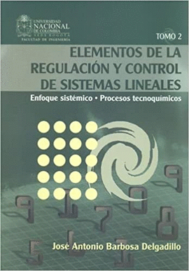 ELEMENTOS DE LA REGULACION Y CONTROL DE SISTEMAS LINEALES ENFOQUE SISTEMICO PROCESOS TECNOQUIMICOS TOMO 2