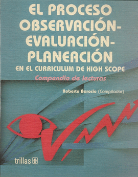 EL PROCESO OBSERVACION EVALUACION PLANEACION EN EL CURRICULUM DE HIGH SCOPE COMPENDIO DE LECTURAS