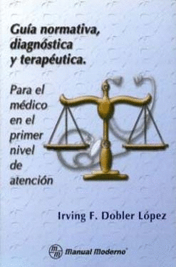 GUIA NORMATIVA, DIAGNOSTICA Y TERAPEUTICA. PARA EL MEDICO EN EL PRIMER NIVEL DE ATENCION