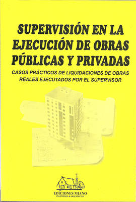 SUPERVISIN EN LA EJECUCIN DE OBRAS PBLICAS Y PRIVADAS. CASOS PRCTICOS DE LIQUIDACIONES DE OBRAS REALES EJECUTADOS POR EL SUPERVISOR