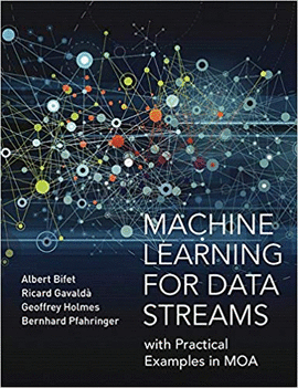 MACHINE LEARNING FOR DATA STREAMS: WITH PRACTICAL EXAMPLES IN MOA