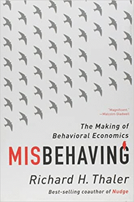 MISBEHAVING THE MAKING OF BEHAVIORAL ECONOMICS