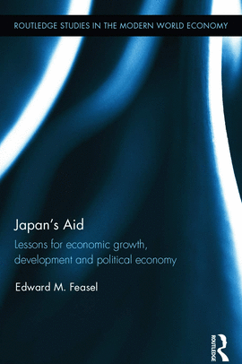 JAPAN'S AID: LESSONS FOR ECONOMIC GROWTH, DEVELOPMENT AND POLITICAL ECONOMY (ROUTLEDGE STUDIES IN TH