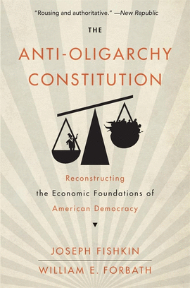 THE ANTI-OLIGARCHY CONSTITUTION RECONSTRUCTING THE ECONOMIC FOUNDATIONS OF AMERICAN DEMOCRACY
