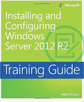 TRAINING GUIDE INSTALLING AND CONFIGURING WINDOWS SERVER 2012 R2
