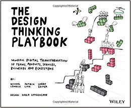 DESIGN THINKING PLAYBOOK, MINDFUL DIGITAL TRANSFORMATION OF TEAMS, PRODUCTS, SER