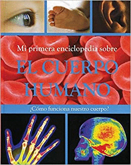 MI PRIMERA ENCICLOPEDIA SOBRE EL CUERPO HUMANO COMO FUNCIONA NUESTRO CUERPO