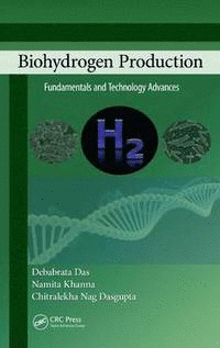 BIOHYDROGEN PRODUCTION FUNDAMENTALS AND TECHNOLOGY ADVANCES COVERS THE FUNDAMENTALS OF BIOHYDROGEN P