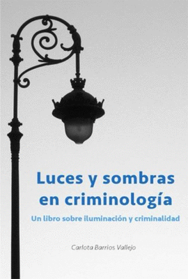 LUCES Y SOMBRAS EN CRIMINOLOGIA; UN LIBRO SOBRE ILUMINACION Y CRIMINALIDAD
