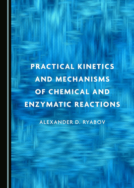 PRACTICAL KINETICS AND MECHANISMS OF CHEMICAL AND ENZYMATIC REACTIONS