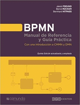 BPMN MANUAL DE REFERENCIA Y GUIA PRACTICA 5 EDICION: CON UNA INTRODUCCIN A CMMN Y DMN