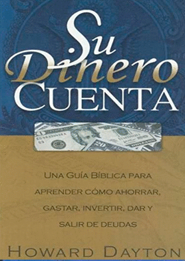 SU DINERO CUENTA: LA GUIA BIBLICA PARA APRENDER COMO AHORRAR, GASTAR, INVERTIR, DAR Y SALIR DE DEUDA