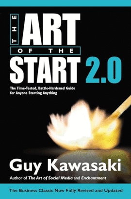 THE ART OF THE START 2.0 THE TIME-TESTED BATTLE-HARDENED GUIDE FOR ANYONE STARTING ANYTHING