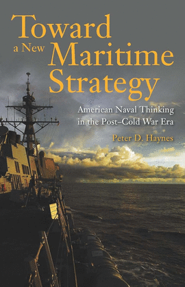 TOWARD A NEW MARITIME STRATEGY: AMERICAN NAVAL THINKING IN THE POST-COLD WAR ERA