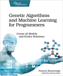 GENETIC ALGORITHMS AND MACHINE LEARNING FOR PROGRAMMERS (PRAGMATIC PROGRAMMERS)