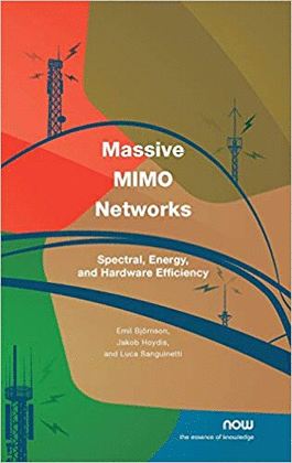 MASSIVE MIMO NETWORKS: SPECTRAL, ENERGY, AND HARDWARE EFFICIENCY