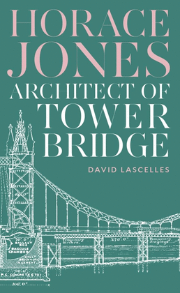 HORACE JONES: ARCHITECT OF TOWER BRIDGE