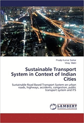 SUSTAINABLE TRANSPORT SYSTEM IN CONTEXT OF INDIAN CITIES: SUSTAINABLE ROAD BASED TRANSPORT SYSTEM ON URBAN ROADS, HIGHWAYS, ACCIDENTS, CONGESTION, PUB